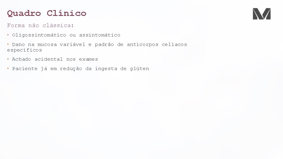 Quadro Clínico Forma não clássica: • Oligossintomático ou assintomático • Dano na mucosa variável