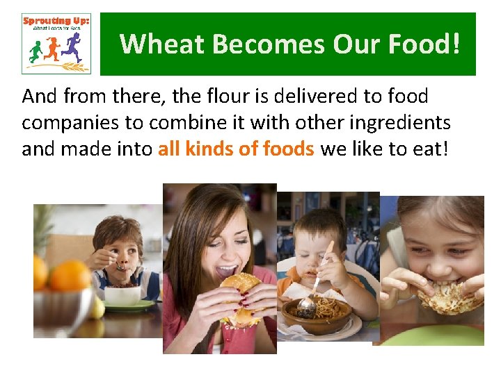 Wheat Becomes Our Food! And from there, the flour is delivered to food companies