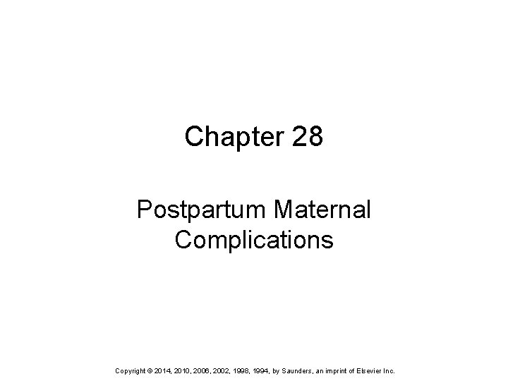 Chapter 28 Postpartum Maternal Complications Copyright © 2014, 2010, 2006, 2002, 1998, 1994, by