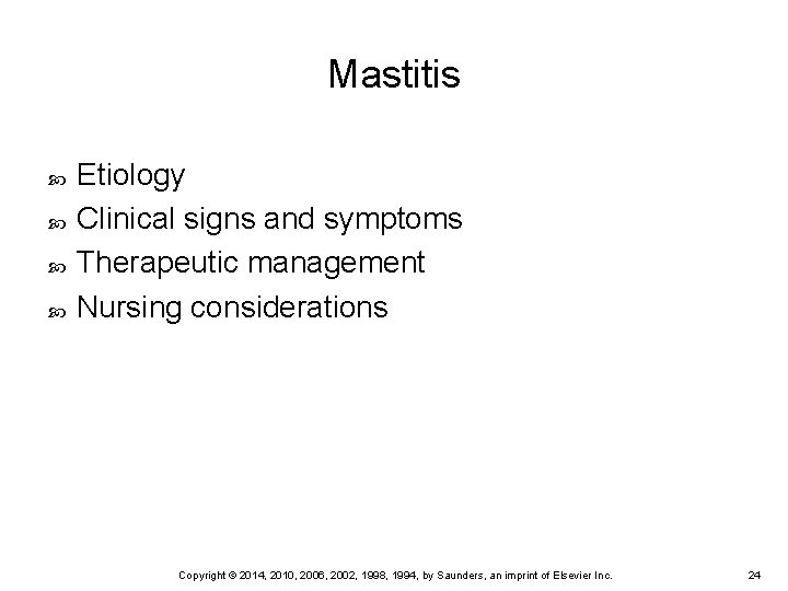 Mastitis Etiology Clinical signs and symptoms Therapeutic management Nursing considerations Copyright © 2014, 2010,