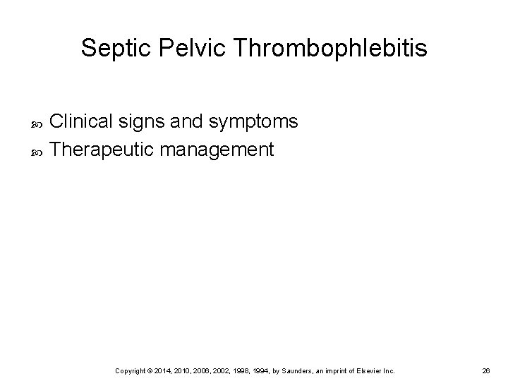 Septic Pelvic Thrombophlebitis Clinical signs and symptoms Therapeutic management Copyright © 2014, 2010, 2006,