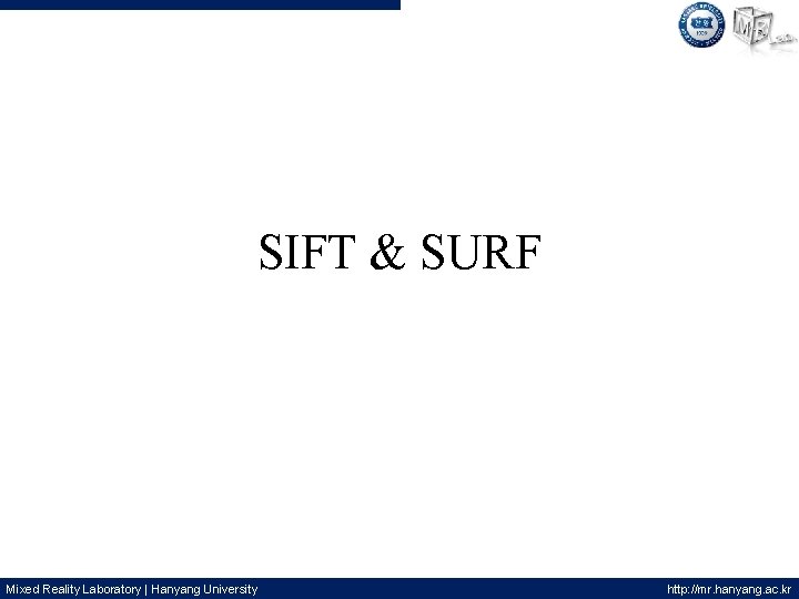  SIFT & SURF Mixed Reality Laboratory | Hanyang University http: //mr. hanyang. ac.