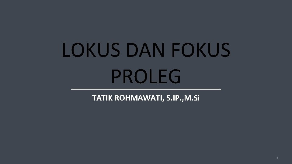 LOKUS DAN FOKUS PROLEG TATIK ROHMAWATI, S. IP. , M. Si 1 