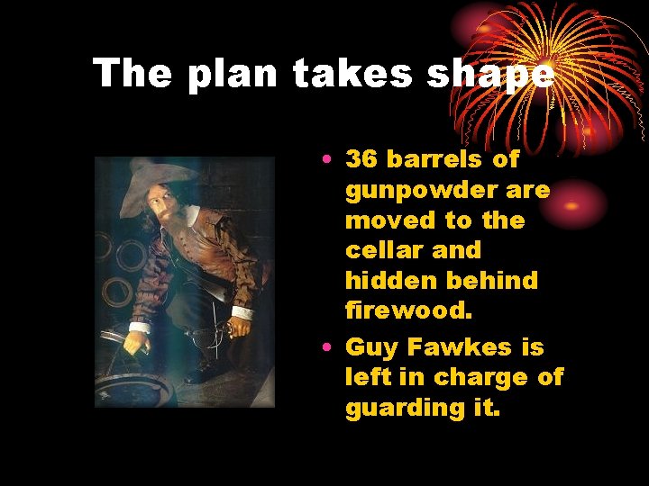 The plan takes shape • 36 barrels of gunpowder are moved to the cellar The plan takes shape • 36 barrels of gunpowder are moved to the cellar