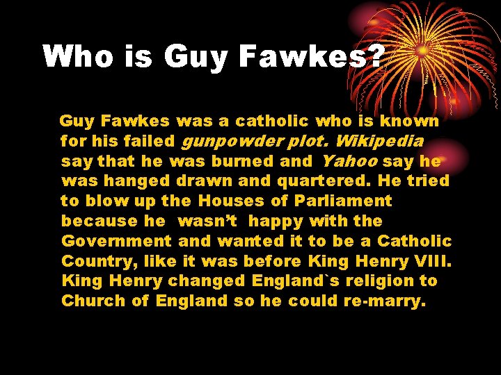 Who is Guy Fawkes? Guy Fawkes was a catholic who is known for his Who is Guy Fawkes? Guy Fawkes was a catholic who is known for his