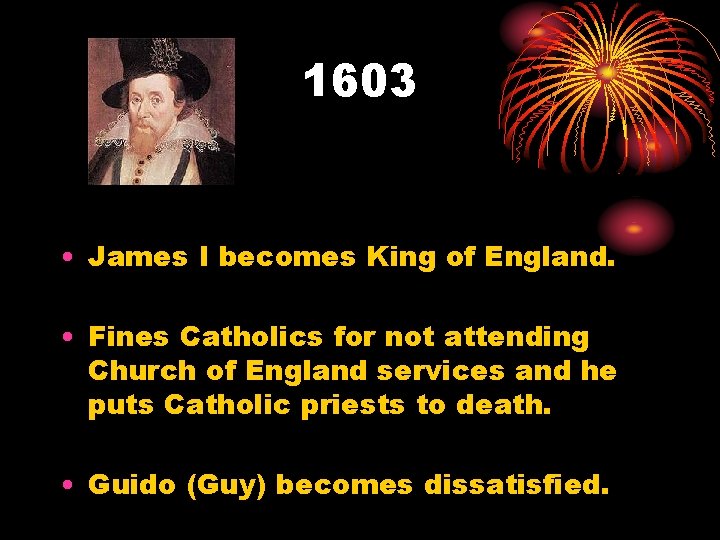 1603 • James I becomes King of England. • Fines Catholics for not attending 1603 • James I becomes King of England. • Fines Catholics for not attending