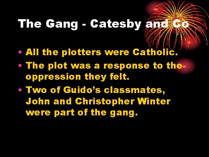 The Gang - Catesby and Co • All the plotters were Catholic. • The The Gang - Catesby and Co • All the plotters were Catholic. • The