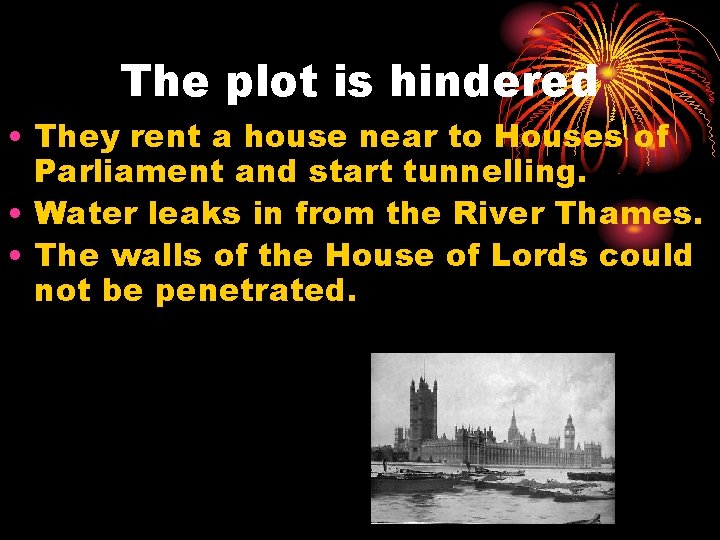 The plot is hindered • They rent a house near to Houses of Parliament The plot is hindered • They rent a house near to Houses of Parliament