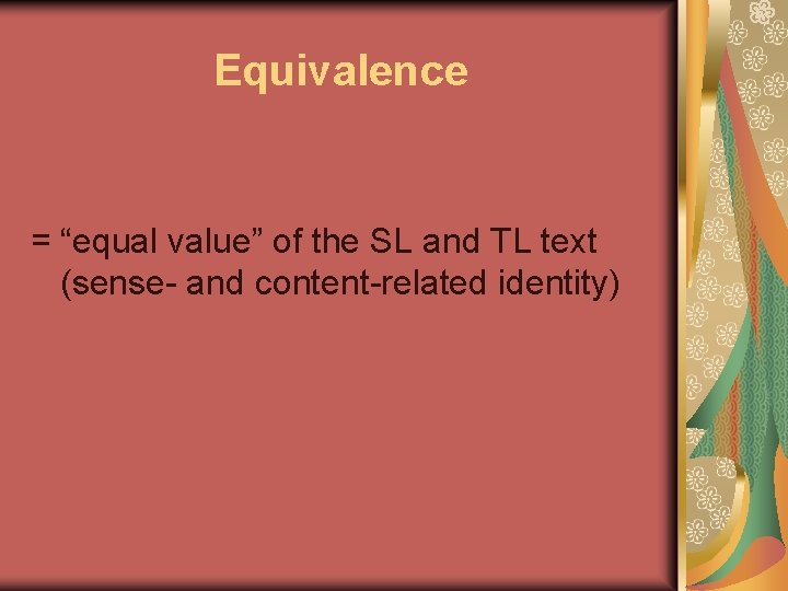 Equivalence = “equal value” of the SL and TL text (sense- and content-related identity)