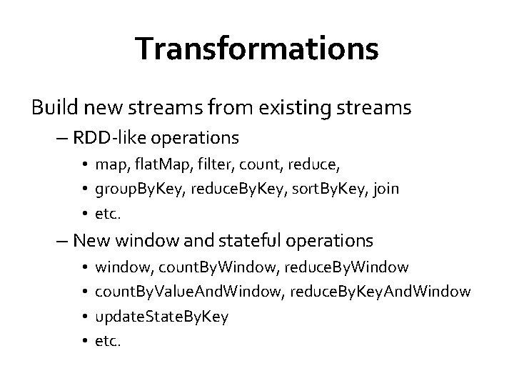 Transformations Build new streams from existing streams – RDD-like operations • map, flat. Map,