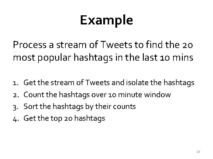 Example Process a stream of Tweets to find the 20 most popular hashtags in