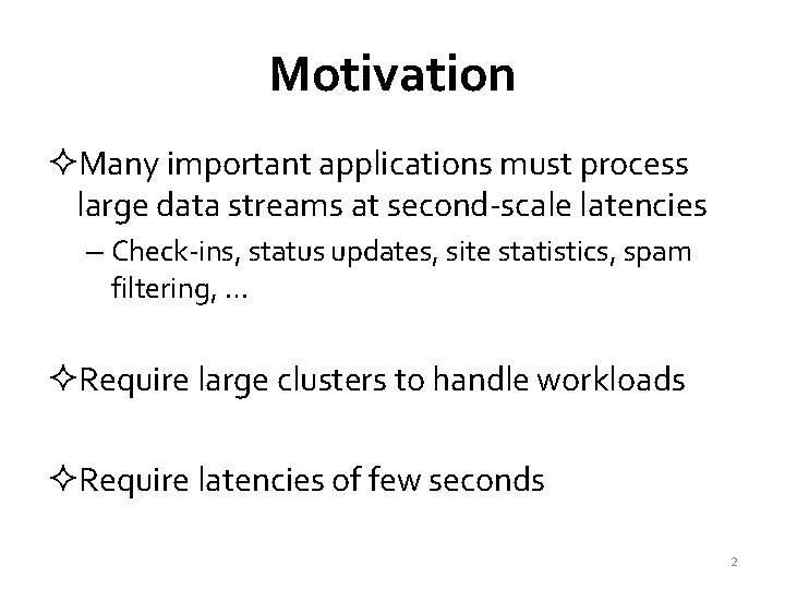 Motivation ²Many important applications must process large data streams at second-scale latencies – Check-ins,