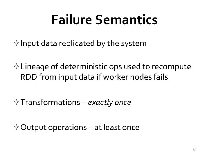 Failure Semantics ²Input data replicated by the system ²Lineage of deterministic ops used to