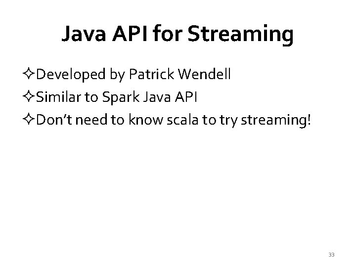 Java API for Streaming ²Developed by Patrick Wendell ²Similar to Spark Java API ²Don’t