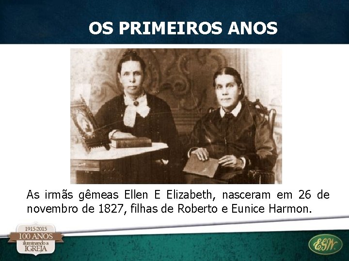 OS PRIMEIROS ANOS As irmãs gêmeas Ellen E Elizabeth, nasceram em 26 de novembro OS PRIMEIROS ANOS As irmãs gêmeas Ellen E Elizabeth, nasceram em 26 de novembro