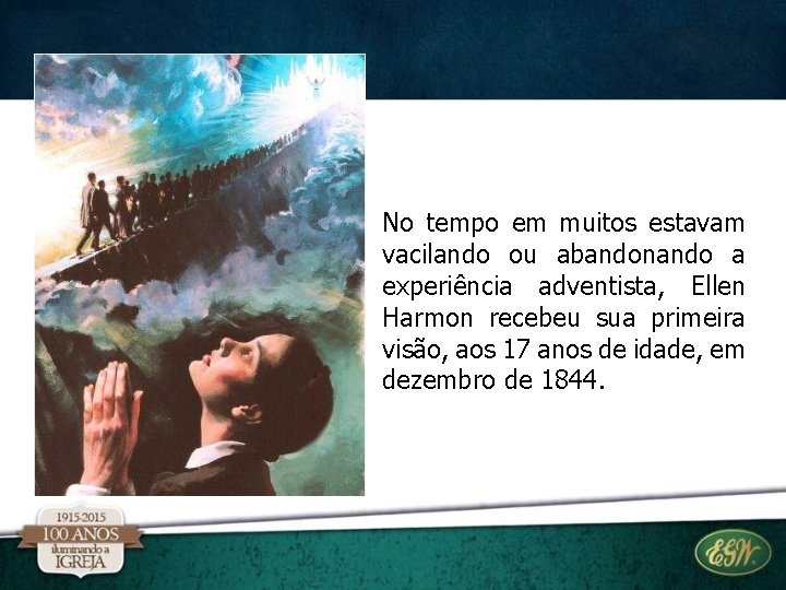 No tempo em muitos estavam vacilando ou abandonando a experiência adventista, Ellen Harmon recebeu No tempo em muitos estavam vacilando ou abandonando a experiência adventista, Ellen Harmon recebeu