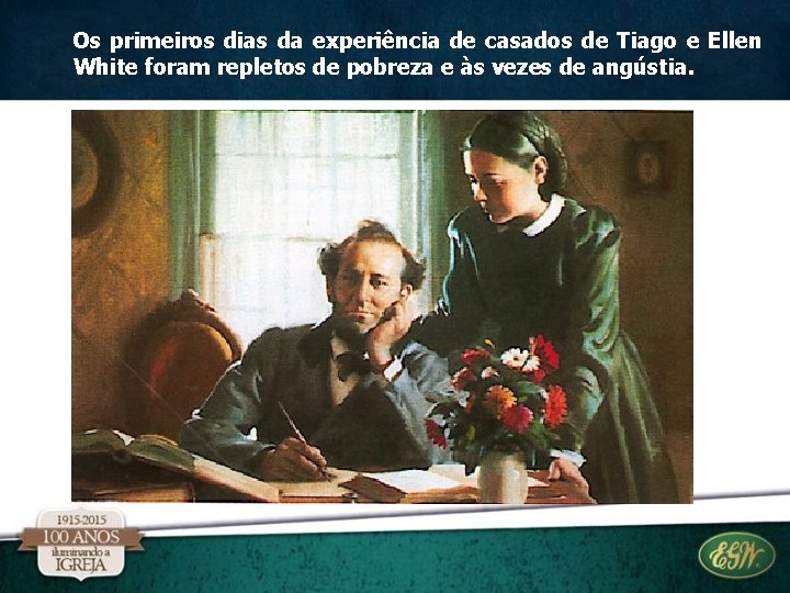Os primeiros dias da experiência de casados de Tiago e Ellen White foram repletos Os primeiros dias da experiência de casados de Tiago e Ellen White foram repletos
