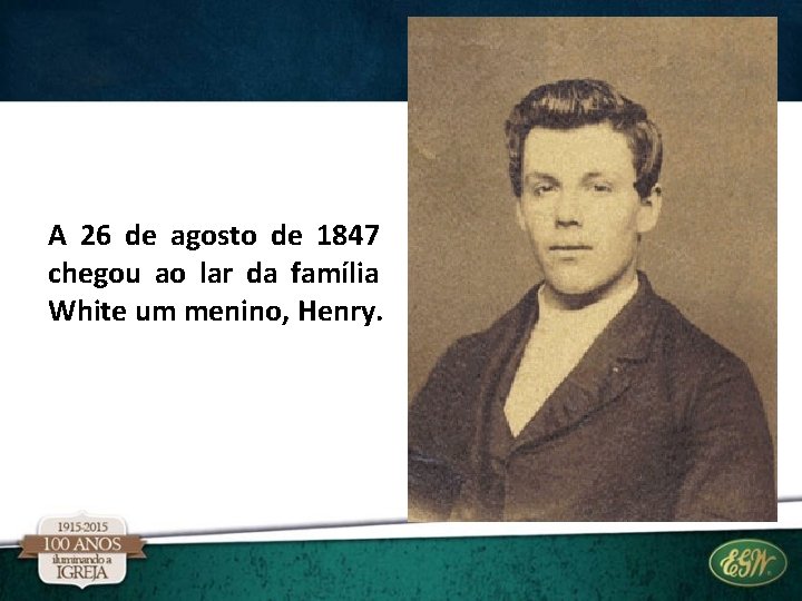 A 26 de agosto de 1847 chegou ao lar da família White um menino, A 26 de agosto de 1847 chegou ao lar da família White um menino,