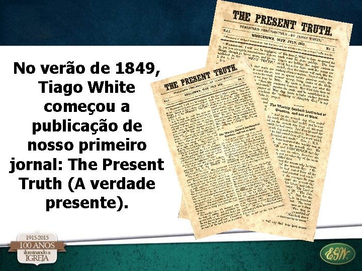 No verão de 1849, Tiago White começou a publicação de nosso primeiro jornal: The No verão de 1849, Tiago White começou a publicação de nosso primeiro jornal: The