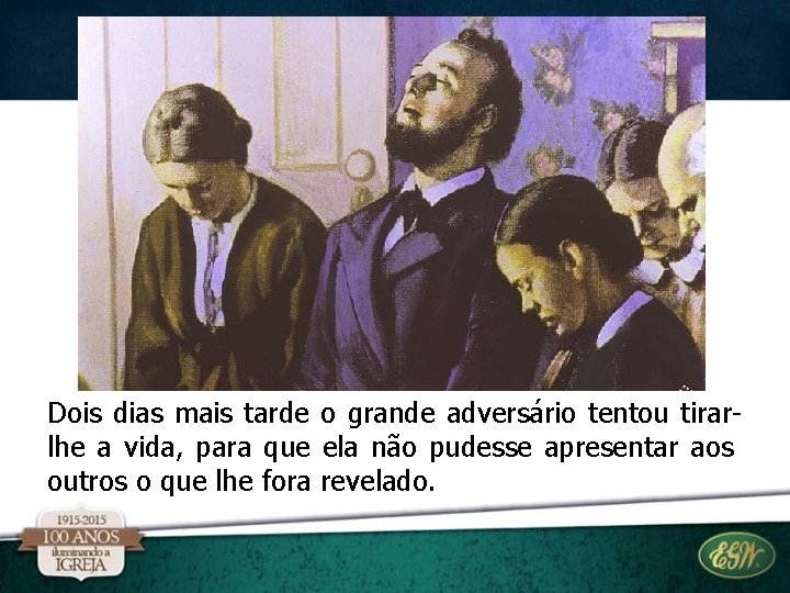 Dois dias mais tarde o grande adversário tentou tirarlhe a vida, para que ela Dois dias mais tarde o grande adversário tentou tirarlhe a vida, para que ela