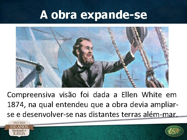 A obra expande-se Compreensiva visão foi dada a Ellen White em 1874, na qual A obra expande-se Compreensiva visão foi dada a Ellen White em 1874, na qual