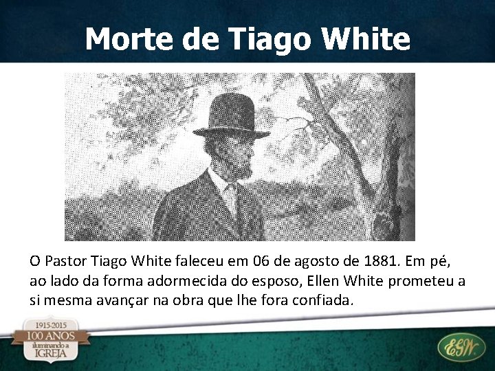 Morte de Tiago White O Pastor Tiago White faleceu em 06 de agosto de Morte de Tiago White O Pastor Tiago White faleceu em 06 de agosto de