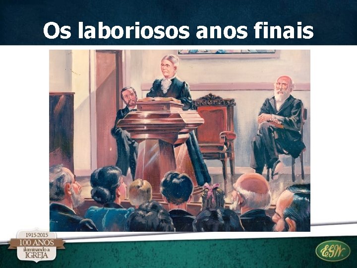 Os laboriosos anos finais Os laboriosos anos finais