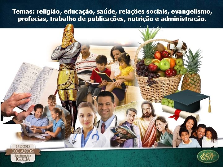 Temas: religião, educação, saúde, relações sociais, evangelismo, profecias, trabalho de publicações, nutrição e administração. Temas: religião, educação, saúde, relações sociais, evangelismo, profecias, trabalho de publicações, nutrição e administração.