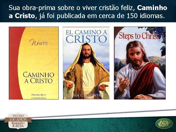 Sua obra-prima sobre o viver cristão feliz, Caminho a Cristo, já foi publicada em Sua obra-prima sobre o viver cristão feliz, Caminho a Cristo, já foi publicada em