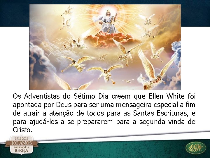 Os Adventistas do Sétimo Dia creem que Ellen White foi apontada por Deus para Os Adventistas do Sétimo Dia creem que Ellen White foi apontada por Deus para