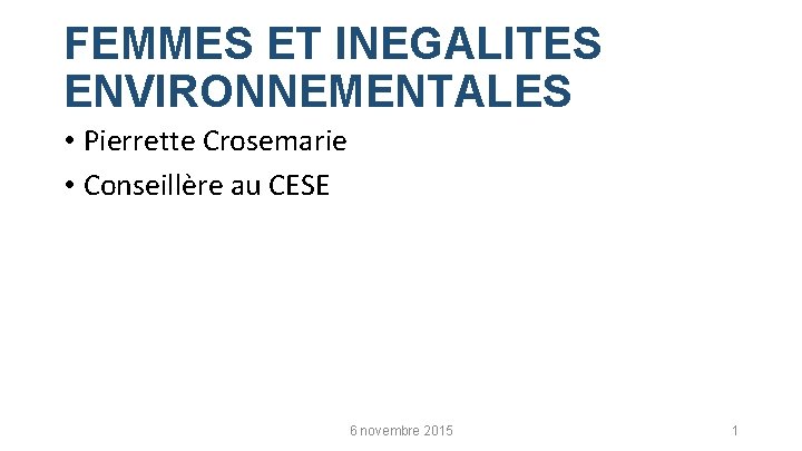 FEMMES ET INEGALITES ENVIRONNEMENTALES • Pierrette Crosemarie • Conseillère au CESE 6 novembre 2015