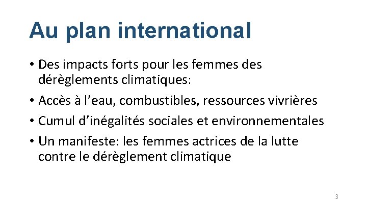 Au plan international • Des impacts forts pour les femmes dérèglements climatiques: • Accès