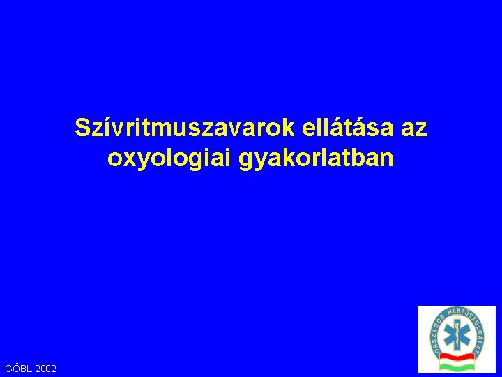 Szívritmuszavarok ellátása az oxyologiai gyakorlatban GŐBL 2002 