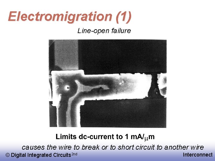 Electromigration (1) Line-open failure causes the wire to break or to short circuit to