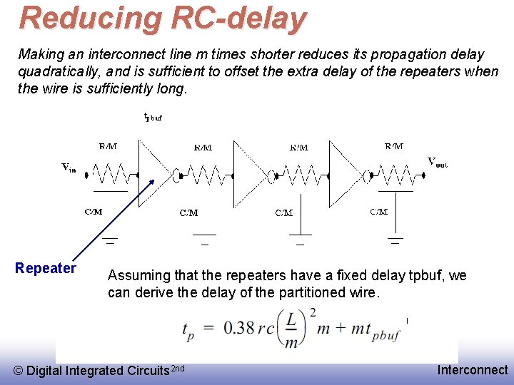 Reducing RC-delay Making an interconnect line m times shorter reduces its propagation delay quadratically,