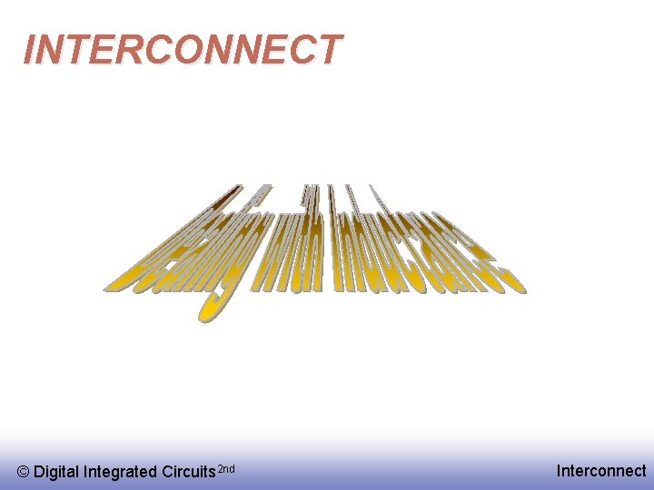INTERCONNECT © Digital Integrated Circuits 2 nd Interconnect 