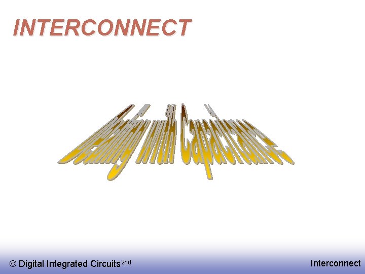 INTERCONNECT © Digital Integrated Circuits 2 nd Interconnect 