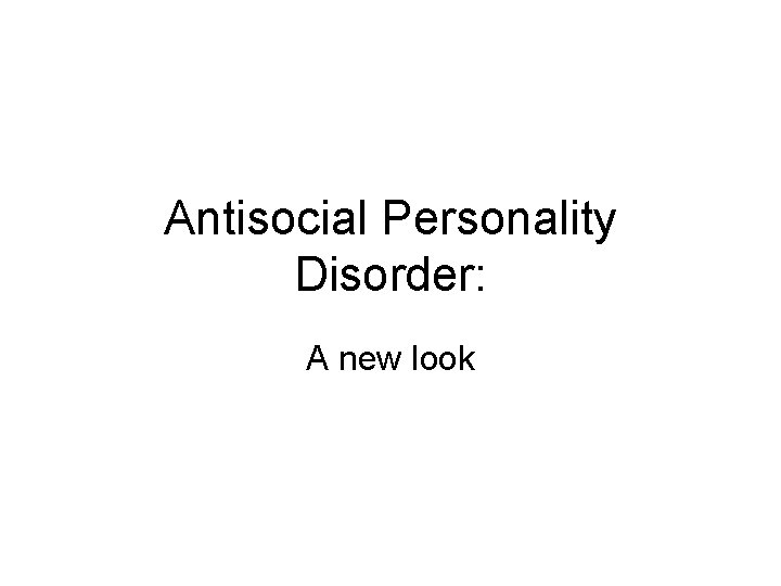 Antisocial Personality Disorder: A new look 