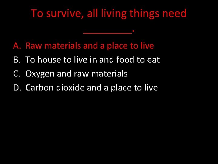 To survive, all living things need ____. A. B. C. D. Raw materials and