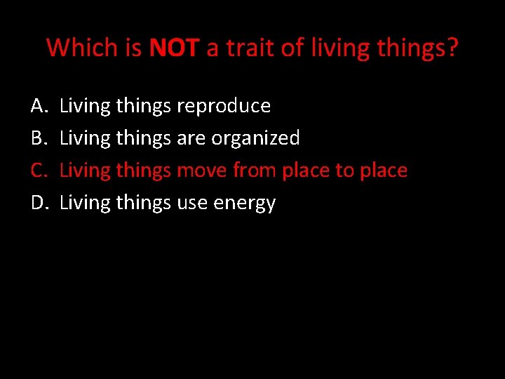 Which is NOT a trait of living things? A. B. C. D. Living things