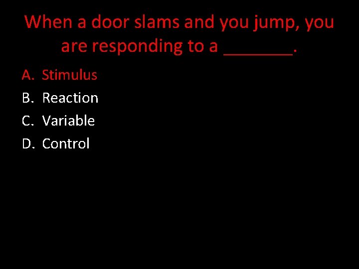 When a door slams and you jump, you are responding to a _______. A.