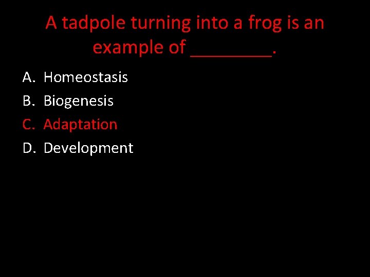 A tadpole turning into a frog is an example of ____. A. B. C.