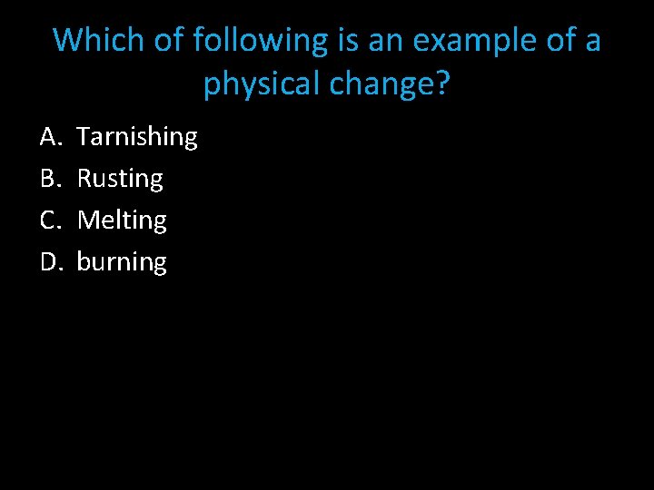 Which of following is an example of a physical change? A. B. C. D.