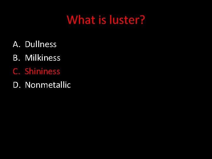 What is luster? A. B. C. D. Dullness Milkiness Shininess Nonmetallic 