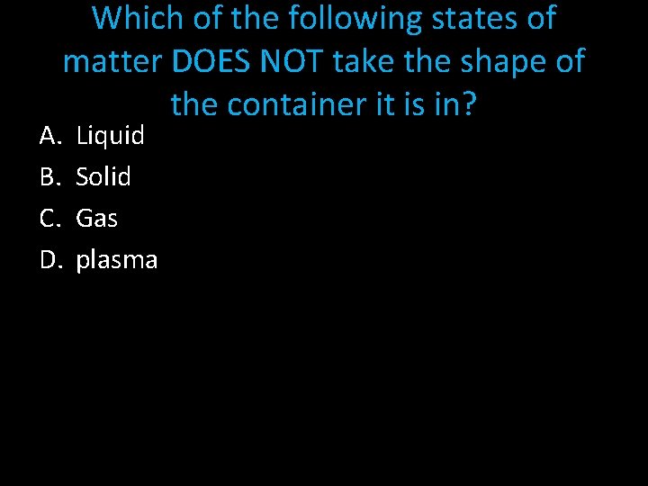 Which of the following states of matter DOES NOT take the shape of the