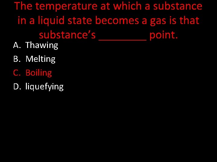 The temperature at which a substance in a liquid state becomes a gas is