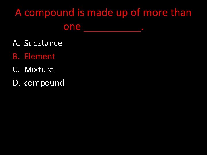 A compound is made up of more than one _____. A. B. C. D.