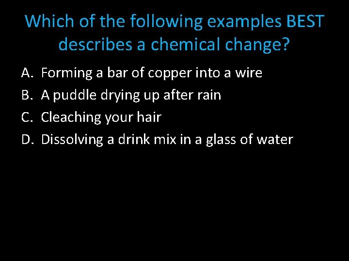 Which of the following examples BEST describes a chemical change? A. B. C. D.