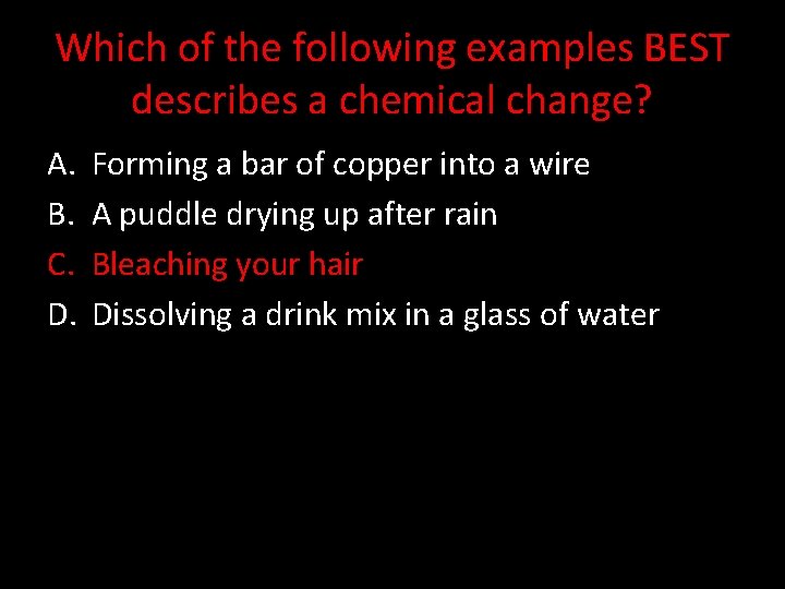 Which of the following examples BEST describes a chemical change? A. B. C. D.