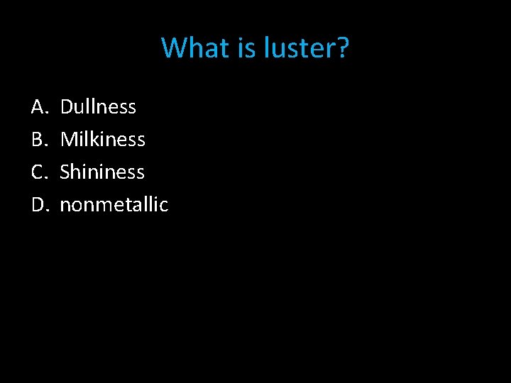 What is luster? A. B. C. D. Dullness Milkiness Shininess nonmetallic 